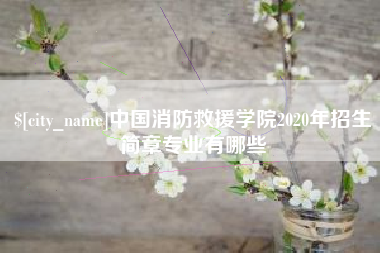 菏泽中国消防救援学院2020年招生简章专业有哪些