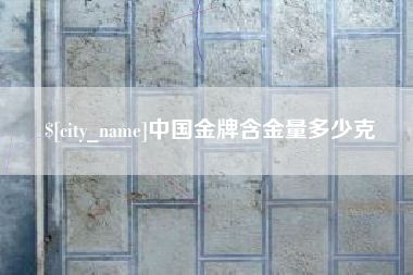菏泽中国金牌含金量多少克