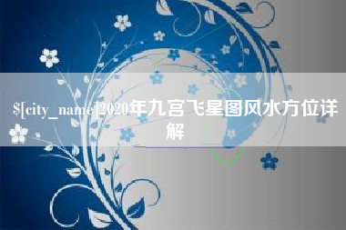 菏泽2020年九宫飞星图风水方位详解