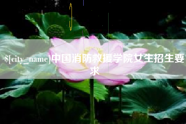 菏泽中国消防救援学院女生招生要求