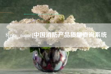 菏泽中国消防产品质量查询系统