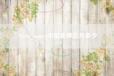 菏泽中国金牌总共多少