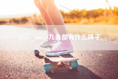 菏泽九金都有什么牌子