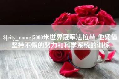 菏泽5000米世界冠军法拉赫-他凭借坚持不懈的努力和科学系统的训练