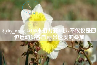 菏泽4x100米接力赛56秒-不仅仅是四位运动员各自100米速度的叠加