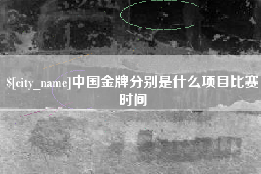 菏泽中国金牌分别是什么项目比赛时间